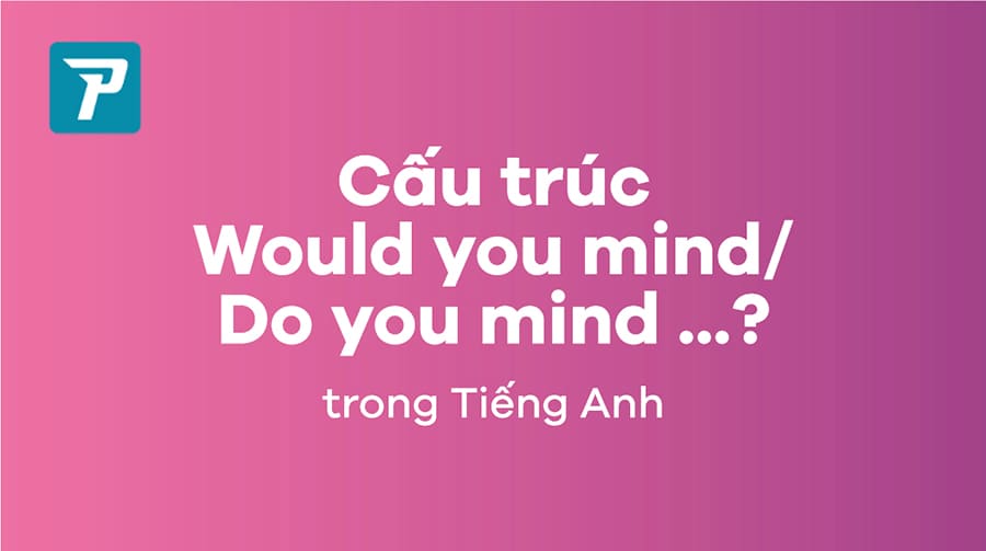 Cấu trúc Would you mind